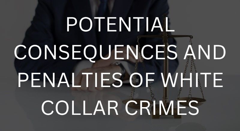 Potential consequences and penalties of white-collar crimes